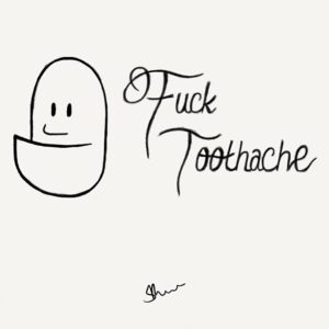 Fuck toothache.