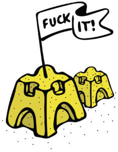 Fuck It, build Sandcastles. Get this on Clothes, Stickers, Cups, Mugs and other things, here.